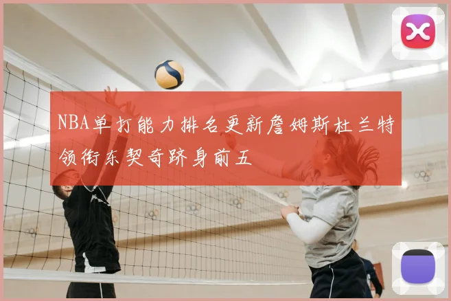 NBA单打能力排名更新詹姆斯杜兰特领衔东契奇跻身前五